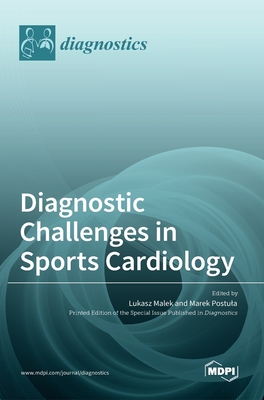 Diagnostic Challenges in Sports Cardiology - Malek, Lukasz (Guest editor), and Postula, Marek (Guest editor)