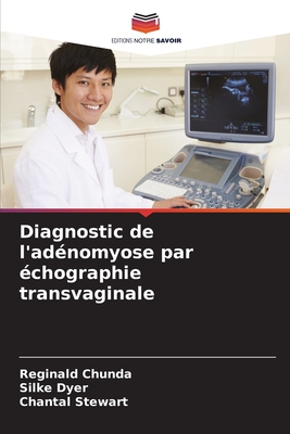 Diagnostic de l'adnomyose par chographie transvaginale - Chunda, Reginald, and Dyer, Silke, and Stewart, Chantal