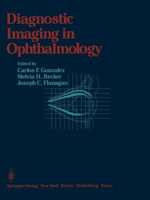Diagnostic Imaging in Ophthalmology - Gonzales, Carlos F (Editor), and Becker, Melvin H (Editor), and Flanagan, Joseph C (Editor)
