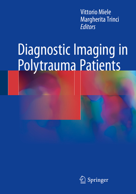 Diagnostic Imaging in Polytrauma Patients - Miele, Vittorio (Editor), and Trinci, Margherita (Editor)