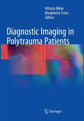 Diagnostic Imaging in Polytrauma Patients - Miele, Vittorio (Editor), and Trinci, Margherita (Editor)