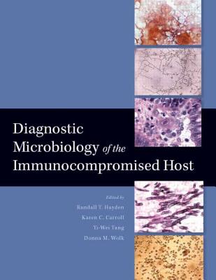 Diagnostic Microbiology of the Immunocopromised Host - Hayden, Randall T (Editor), and Carroll, Karen C, MD (Editor), and Tang, Yi-Wei (Editor)