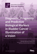 Diagnostic, Prognostic and Predictive Biological Markers in Bladder Cancer - Illumination of a Vision