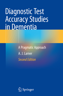 Diagnostic Test Accuracy Studies in Dementia: A Pragmatic Approach - Larner, Andrew