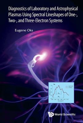Diagnostics of Laboratory and Astrophysical Plasmas Using Spectral Lineshapes of One-, Two-, and Three-Electron Systems - Oks, Eugene
