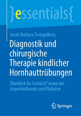 Diagnostik und chirurgische Therapie kindlicher Hornhauttr?bungen: ?berblick f?r Fach?rzt*innen der Augenheilkunde und P?diatrie - Zwingelberg, Sarah Barbara