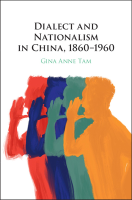 Dialect and Nationalism in China, 1860-1960 - Tam, Gina Anne