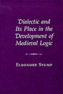 Dialectic and Its Place in the Development of Medieval Logic - Stump, Eleonore