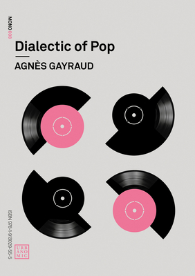 Dialectic of Pop - Gayraud, Agnes, and MacKay, Robin (Translated by), and Miller, Daniel (Translated by)