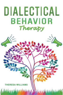 Dialectical Behavior Therapy: The Best Strategies to Discover the Secrets for Overcoming Borderline Personality Disorder and Depression - Williams, Theresa