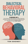 Dialectical Behaviour Therapy: 2 Books in 1: The Ultimate 274 Pages Blueprint to Master Dialectical Behaviour Therapy and achieve lifetime Happiness; Never Feel Angry, Sad, Anxious, Depressed, Stressed, and Unhappy Ever Again (Part 1 and 2)