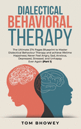 Dialectical Behaviour Therapy: The Ultimate 274 Pages Blueprint to Master Dialectical Behaviour Therapy and achieve lifetime Happiness; Never Feel Angry, Sad, Anxious, Depressed, Stressed, and Unhappy Ever Again (Part 1)