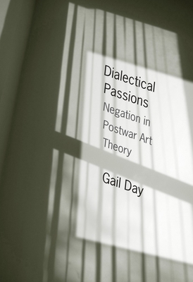 Dialectical Passions: Negation in Postwar Art Theory - Day, Gail