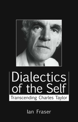 Dialectics of the Self: Transcending Charles Taylor - Fraser, Ian, Professor