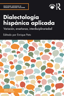 Dialectolog?a Hispnica Aplicada: Variaci?n, Enseanza, Interdisciplinariedad