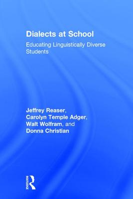 Dialects at School: Educating Linguistically Diverse Students - Reaser, Jeffrey, and Adger, Carolyn Temple, and Wolfram, Walt