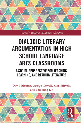 Dialogic Literary Argumentation in High School Language Arts Classrooms: A Social Perspective for Teaching, Learning, and Reading Literature - Bloome, David, and Newell, George, and Hirvela, Alan R
