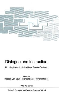 Dialogue and Instruction: Modelling Interaction in Intelligent Tutoring Systems - Reiner, Miriam (Editor), and Baker, Michael (Editor), and Beun, Robert-Jan (Editor)