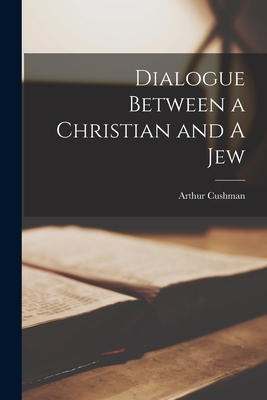 Dialogue Between a Christian and A Jew - McGiffert, Arthur Cushman 1861-1933