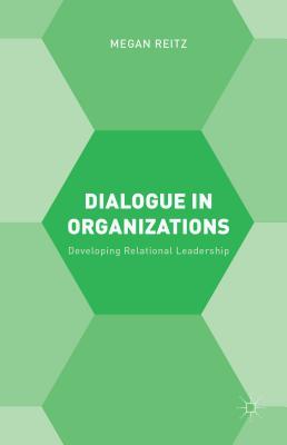 Dialogue in Organizations: Developing Relational Leadership - Reitz, M