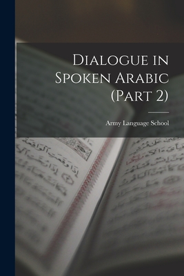 Dialogue in Spoken Arabic (Part 2) - Army Language School (U S ) (Creator)