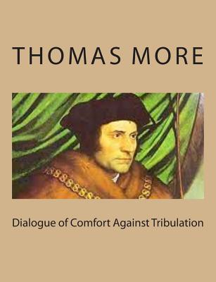 Dialogue of Comfort Against Tribulation - More, Thomas