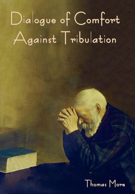 Dialogue of Comfort against Tribulation - More, Thomas
