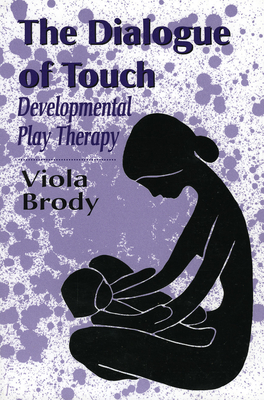 Dialogue of Touch: Developmental Play Therapy - Brody, Viola A