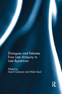 Dialogues and Debates from Late Antiquity to Late Byzantium