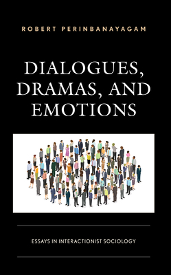 Dialogues, Dramas, and Emotions: Essays in Interactionist Sociology - Perinbanayagam, Robert