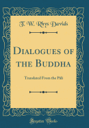 Dialogues of the Buddha: Translated from the Pali (Classic Reprint)