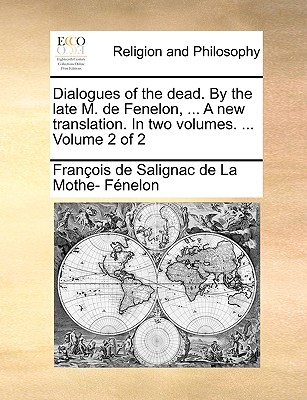 Dialogues of the Dead. by the Late M. de Fenelon, ... a New Translation. in Two Volumes. ... Volume 2 of 2 - Fenelon, Francois De Salignac