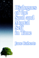 Dialogues of the Soul and Mortal Self in Time - Roberts, Jane