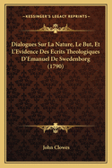 Dialogues Sur La Nature, Le But, Et L'Evidence Des Ecrits Theologiques D'Emanuel de Swedenborg (1790)