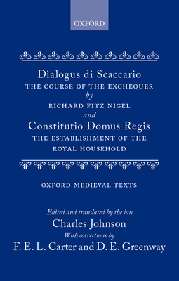 Dialogus de Scaccario: The Course of the Exchequer and Constitutio Domus Regis (the Establishment of the Royal Household) - Johnson, Charles (Editor), and Carter, F E L, and Greenway, D E