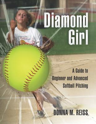 Diamond Girl: A Guide to Beginner and Advanced Softball Pitching - Feher, Judy (Photographer), and Reiss, Donna M