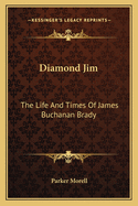 Diamond Jim: The Life and Times of James Buchanan Brady