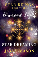 Diamond Light Star Dreaming: Star Beings Book 3