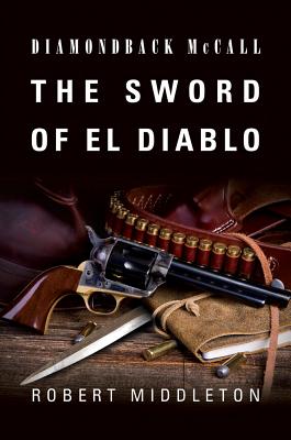Diamondback McCall: The Sword of El Diablo - Middleton, Robert