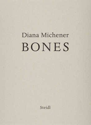Diana Michener: Bones - Michener, Diana, and Blistne, Bernard (Text by), and Feroudj, Holger (Designer)