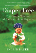 Diaper Free: The Gentle Wisdom of Natural Infant Hygiene