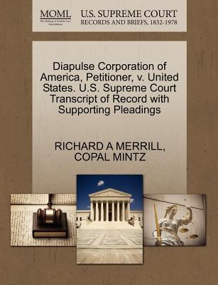Diapulse Corporation of America, Petitioner, V. United States. U.S. Supreme Court Transcript of Record with Supporting Pleadings - Merrill, Richard A, and Mintz, Copal