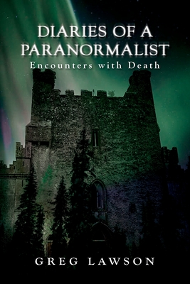 Diaries Of A Paranormalist: Encounters With Death - Lawson, Greg, and Cheek, John (Designer)