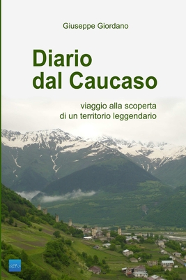 Diario Dal Caucaso. Viaggio Alla Scoperta Di Un Territorio Leggendario - Giordano, Giuseppe