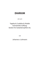 Diarium: oder auch Tagebuch, Sudelbuch, Kladde, Schmierheft, Auffangbecken f?r Gedankensplitter etc.