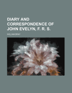 Diary and Correspondence of John Evelyn, F. R. S.