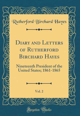 Diary and Letters of Rutherford Birchard Hayes, Vol. 2: Nineteenth President of the United States; 1861-1865 (Classic Reprint) - Hayes, Rutherford B