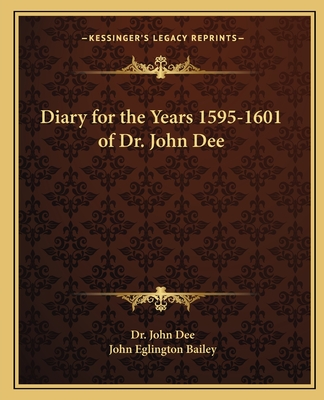 Diary for the Years 1595-1601 of Dr. John Dee - Dee, John, Dr., and Bailey, John Eglington