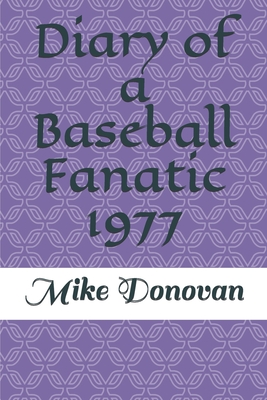 Diary of a Baseball Fanatic 1977 - Donovan, Mike