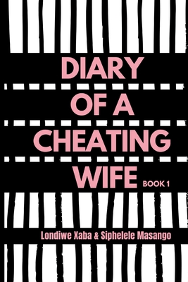 Diary of a Cheating Wife: Book 1 - Xaba, Londiwe, and Masango, Siphelele